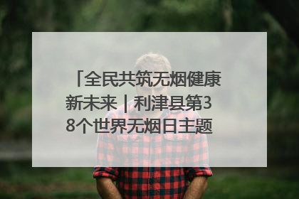 全民共筑无烟健康新未来｜利津县第38个世界无烟日主题活动暨控烟科普宣讲竞赛圆满举行