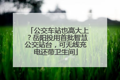 公交车站也高大上？岳阳投用首批智慧公交站台，可无线充电还带卫生间