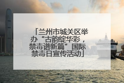 兰州市城关区举办“古韵绽华彩，禁毒谱新篇”国际禁毒日宣传活动