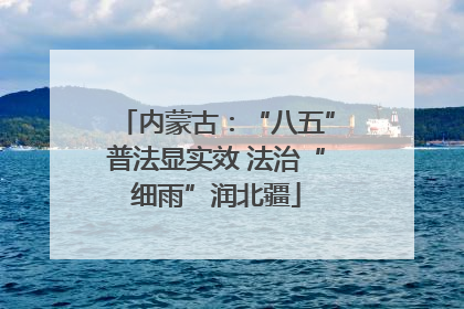 内蒙古：“八五”普法显实效 法治“细雨”润北疆
