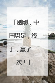 刚刚，中国男足，终于，赢了一次！