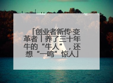 创业者新传·变革者丨养了三十年牛的“牛人”，还想“一鸣”惊人