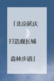 北京延庆打造观长城森林步道