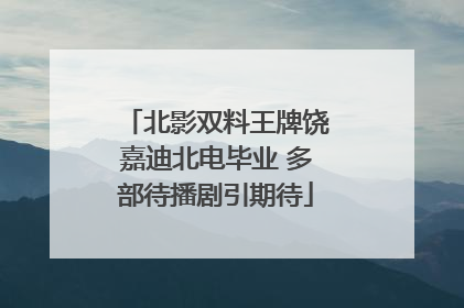 北影双料王牌饶嘉迪北电毕业 多部待播剧引期待