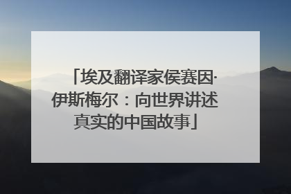 埃及翻译家侯赛因·伊斯梅尔：向世界讲述真实的中国故事