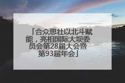 合众思壮以北斗赋能，亮相国际大坝委员会第28届大会暨第93届年会