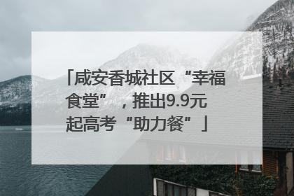 咸安香城社区“幸福食堂”，推出9.9元起高考“助力餐”