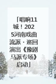 唱响11城！2025河南戏曲流派・巡回演出《豫剧马派专场》启动