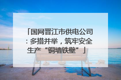 国网晋江市供电公司：多措并举，筑牢安全生产“铜墙铁壁”