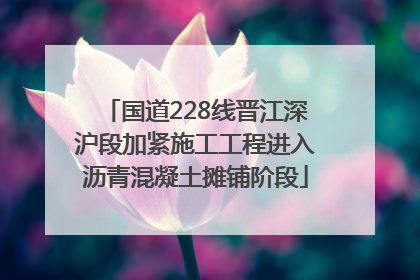 国道228线晋江深沪段加紧施工工程进入沥青混凝土摊铺阶段