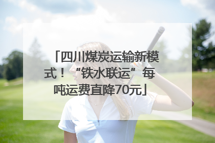 四川煤炭运输新模式！“铁水联运”每吨运费直降70元