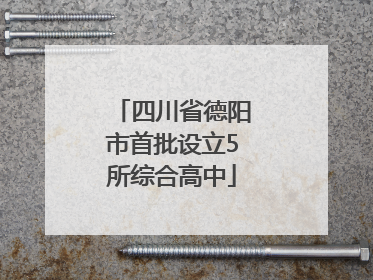 四川省德阳市首批设立5所综合高中