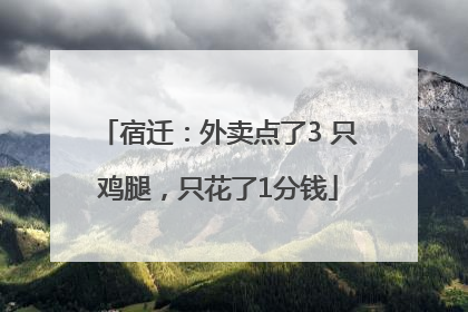 宿迁：外卖点了3 只鸡腿，只花了1分钱