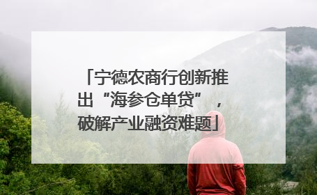 宁德农商行创新推出“海参仓单贷”，破解产业融资难题