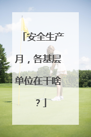 安全生产月，各基层单位在干啥？
