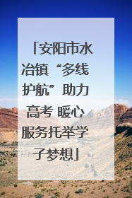 安阳市水冶镇“多线护航”助力高考 暖心服务托举学子梦想