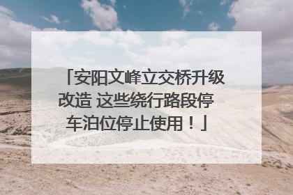 安阳文峰立交桥升级改造 这些绕行路段停车泊位停止使用！