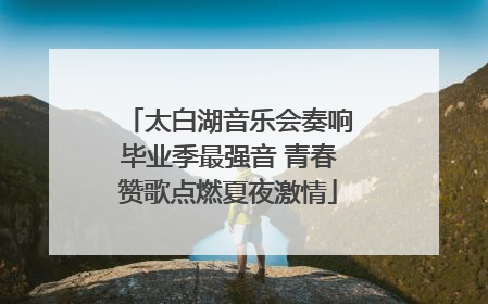 太白湖音乐会奏响毕业季最强音 青春赞歌点燃夏夜激情