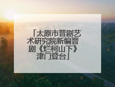太原市晋剧艺术研究院新编晋剧《烂柯山下》津门登台