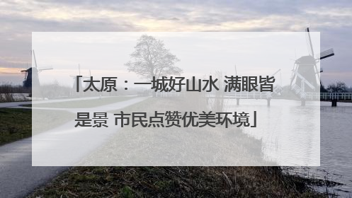太原：一城好山水 满眼皆是景 市民点赞优美环境