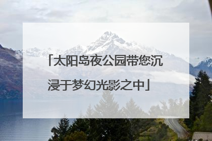 太阳岛夜公园带您沉浸于梦幻光影之中
