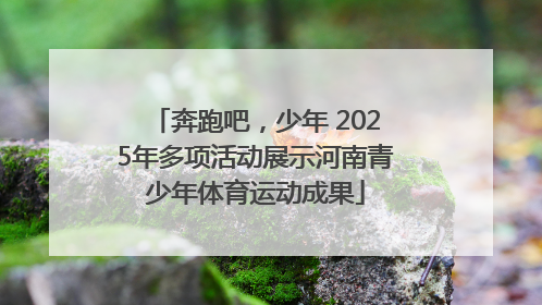 奔跑吧，少年 2025年多项活动展示河南青少年体育运动成果