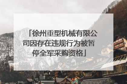 徐州重型机械有限公司因存在违规行为被暂停全军采购资格