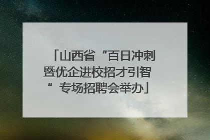 山西省“百日冲刺暨优企进校招才引智”专场招聘会举办