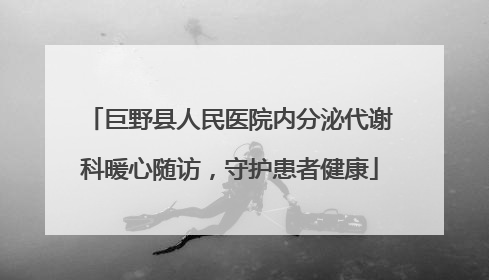 巨野县人民医院内分泌代谢科暖心随访，守护患者健康