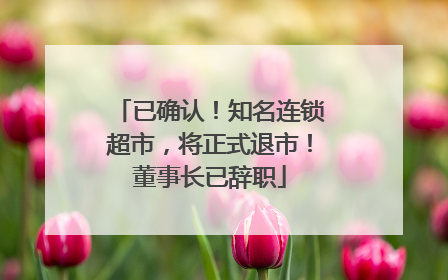 已确认！知名连锁超市，将正式退市！董事长已辞职