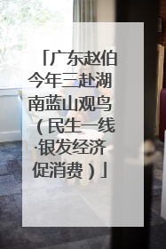 广东赵伯今年三赴湖南蓝山观鸟（民生一线·银发经济促消费）