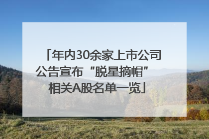 年内30余家上市公司公告宣布“脱星摘帽” 相关A股名单一览