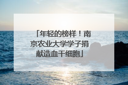 年轻的榜样！南京农业大学学子捐献造血干细胞