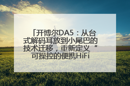 开博尔DA5：从台式解码耳放到小尾巴的技术迁移，重新定义“可操控的便携HiFi解码耳放”