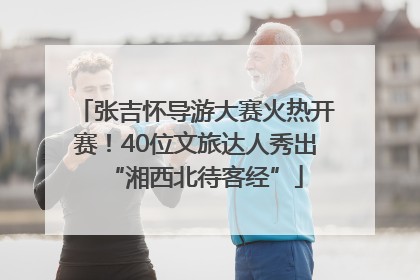 张吉怀导游大赛火热开赛！40位文旅达人秀出“湘西北待客经”