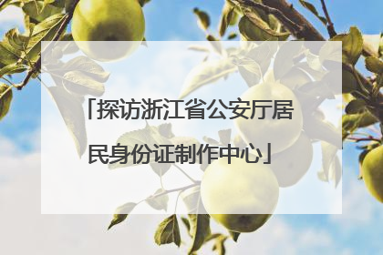 探访浙江省公安厅居民身份证制作中心