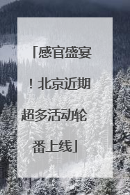 感官盛宴！北京近期超多活动轮番上线