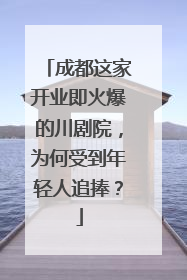 成都这家开业即火爆的川剧院，为何受到年轻人追捧？