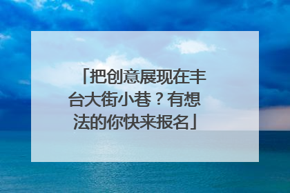 把创意展现在丰台大街小巷？有想法的你快来报名