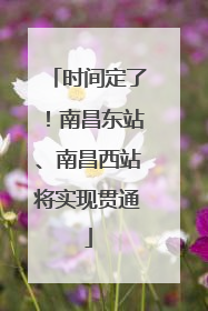 时间定了！南昌东站、南昌西站将实现贯通