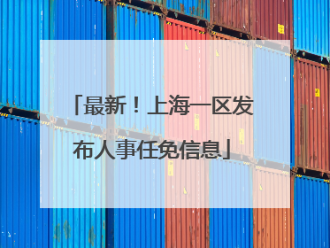 最新！上海一区发布人事任免信息