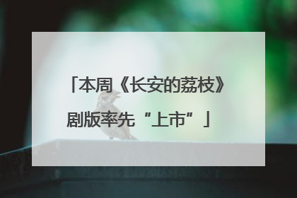 本周《长安的荔枝》剧版率先“上市”