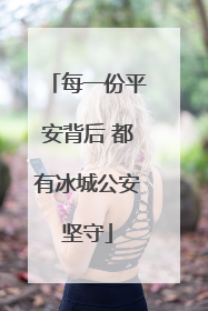 每一份平安背后 都有冰城公安坚守