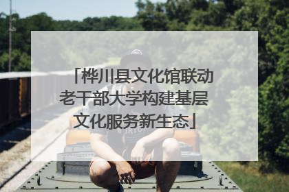 桦川县文化馆联动老干部大学构建基层文化服务新生态