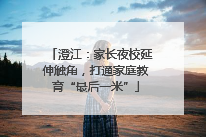澄江：家长夜校延伸触角，打通家庭教育“最后一米”