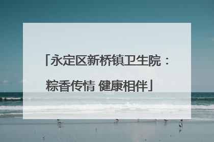 永定区新桥镇卫生院：粽香传情 健康相伴