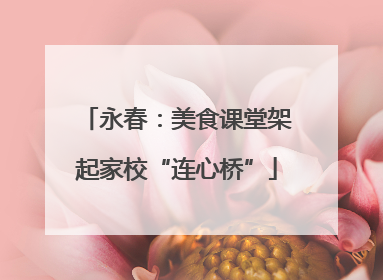 永春：美食课堂架起家校“连心桥”