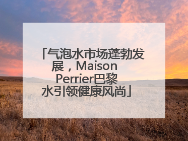 气泡水市场蓬勃发展，Maison Perrier巴黎水引领健康风尚