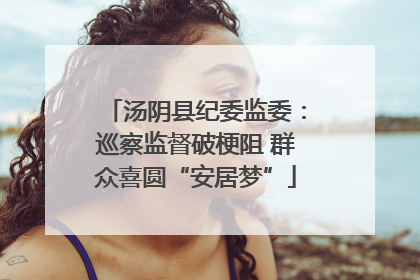 汤阴县纪委监委：巡察监督破梗阻 群众喜圆“安居梦”