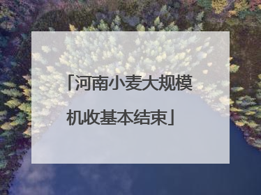 河南小麦大规模机收基本结束